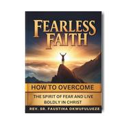 FEARLESS FAITH: HOW TO OVERCOME THE SPIRIT OF FEAR AND LIVE BOLDLY IN CHRIST