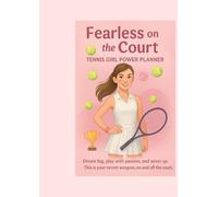 Fearless on the court-Tennis Girl Power Planner: A 12-month motivational tennis journal for girls aged 10-15