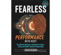 Fearless Performance with Rust: The Ultimate Developer's Handbook for Speed, Safety, and Modern Systems Programming
