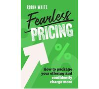 Fearless Pricing How to package your offering and confidently charge more - Robin Waite - Practical Inspiration Publishing - ebook (ePub) - Livre