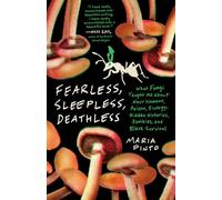 Fearless, Sleepless, Deathless: What Fungi Taught Me About Nourishment, Poison, Ecology, Hidden Histories, Zombies, and Black Survival