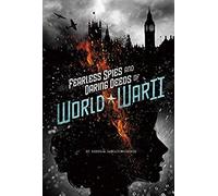 Fearless Spies And Daring Deeds Of World War Ii