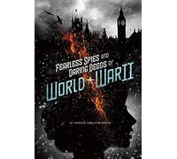 Fearless Spies And Daring Deeds Of World War Ii