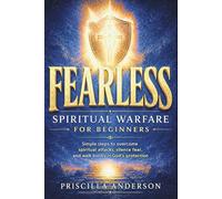 Fearless: Spiritual Warfare for Beginners: Simple steps to overcome spiritual attacks, silence fear, and walk boldly in God’s protection