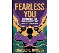 FEARLESS YOU: HOW TO BREAK FREE FROM INSECURITY AND EMBRACE YOUR POWER