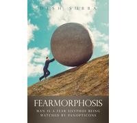 FEARMORPHOSIS: MAN IS A FEAR SISYPHUS BEING WATCHED BY PANOPTICONS