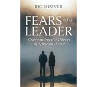 Fears Of A Leader: Overcoming The Thieves Of Spiritual Peace Paperback Book By Ric Shriver