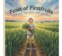 Feast of Firstfruits: New Life, the First, and the Best!