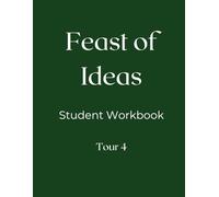 Feast of Ideas Student Workbook Tour 4: A workbook companion to the Tour 4 Teacher Manual