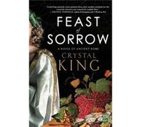 Feast of Sorrow A Novel of Ancient Rome by Crystal King Crystal King (Auteur)