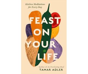 Feast on Your Life: Kitchen Meditations for Every Day
