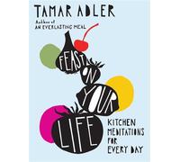 Feast on Your Life Kitchen Meditations for Every Day - Tamar Adler - Scribner - ebook (ePub) - Livre