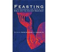 Feasting in the Archaeology and Texts of the Bible and the Ancient Near East Feasting in the Archaeology and Texts of the Bible and the Ancient Near East (Auteur)