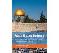 Feasts, Fire, and the Future: The Jewish Roots of Your Christian Faith-and Why They’re More Relevant Than Ever