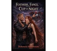 Feather, Fangs, and The Cup of Night: Book One of The Forbidden Chalice Series