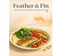 Feather & Fin: A Cookbook for Two, Alpha-Gal Friendly & Flavor-Full: Savor Life After Red Meat with Vibrant Meals, Zesty Marinades, and Joyful Pairings (updated)