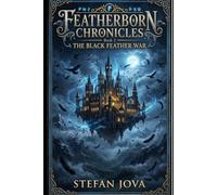Featherborn Chronicles Book 3 : The Black Feather War: A Supernatural Academy Fantasy with Hidden Powers, Secret Societies, Political Intrigue, and a War Between Shadow-Born Students and the World