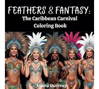 Feathers & Fantasy: The Caribbean Carnival Coloring Book: A Beautiful Collection of Carnival Costumes, Masquerade Art, and Festival Scenes to Color& Relax