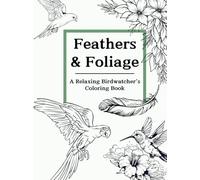 Feathers & Foliage: A Relaxing Birdwatcher's Coloring Book for kids ages 9-12 with 50 unique and beautiful birds