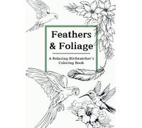 Feathers & Foliage: A Relaxing Birdwatcher's Coloring Book for kids ages 9-12 with 50 unique and beautiful birds