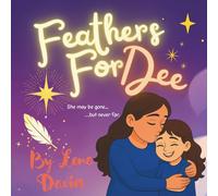 Feathers For Dee: A heartfelt children’s book that helps young readers navigate grief and loss with warmth, wonder, and hope.