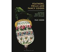 Feathers, Frills and Fancy Goods: The British millinery trade from the 17th to the 19th centuries