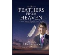 FEATHERS FROM HEAVEN: A Mother’s Journey Through The Loss Of Her Son