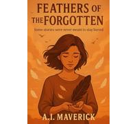 Feathers of the Forgotten: Some stories were never meant to stay buried