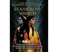 Feathers of Wisdom: Words and Art Illuminating the Legends and Myths of Indigenous Women throughout the Ages