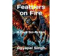 Feathers on Fire: A Dark Sci-Fi Epic