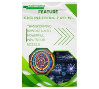 Feature Engineering for ML: Transforming Raw Data into Powerful Inputs for Models