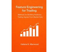 Feature Engineering for Trading: Methods for Building Predictive Trading Signals From Market Data