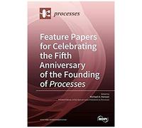 Feature Papers For Celebrating The Fifth Anniversary Of The Founding Of Processes