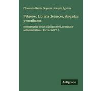 Febrero o Librería de jueces, abogados y escribanos: comprensiva de los Códigos civil, criminal y administrativo... Parte civil T. 5