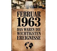 Februar 1963: Das waren die wichtigsten Ereignisse: Ein persönliches Geschenk für alle, die im Februar 1963 geboren wurden - mit den bedeutendsten ... Kultur, Gesellschaft und Wissenschaft