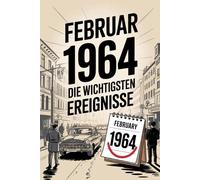 Februar 1964: Die wichtigsten Ereignisse: Ein persönliches Geschenk für alle, die im Februar 1964 geboren wurden - mit den bedeutendsten Ereignissen aus Politik, Gesellschaft, Kultur und Wissenschaft
