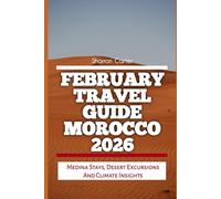 February Travel Guide Morocco 2026: Medina stays, desert excursions and climate insights