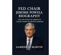 FED CHAIR JEROME POWELL BIOGRAPHY: THE LIFE STORY OF AMERICA’S STEADY HAND IN CENTRAL BANKING