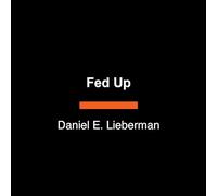 Fed Up: What Evolution Reveals About Food, Diet, Health, and Eating Well