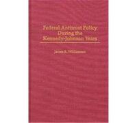 Federal Antitrust Policy During the Kennedy-Johnson Years, Contributions in American History James R. Williamson (Auteur)