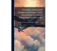 Federal Aviation Administration Civil Aviation Security Program Guidelines
