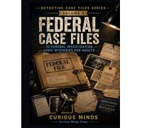 Federal Case Files: 50 Federal Investigation Logic Mysteries for Adults