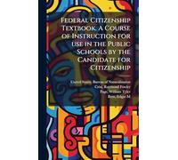 Federal Citizenship Textbook. A Course of Instruction for use in the Public Schools by the Candidate for Citizenship