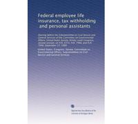 Federal employee life insurance, tax withholding, and personal assistants: Hearing before the Subcommittee on Civil Service and General Services of ... H.R. 7466, and H.R. 7666, September 17, 1980