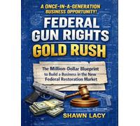 Federal Gun Rights Gold Rush: The Million-Dollar Blueprint to Build a Business in the New Federal Restoration Market