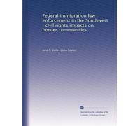 Federal immigration law enforcement in the Southwest : civil rights impacts on border communities
