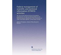 Federal management of scientific and technical information (STINFO) activities: the role of the National Science Foundation : prepared for the Special ... and Public Welfare, United States Senate
