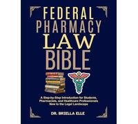 FEDERAL PHARMACY LAW BIBLE: A Step-by-Step Introduction for Students, Pharmacists, and Healthcare Professionals New to the Legal Landscape