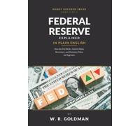 Federal Reserve Explained in Plain English: How the Fed Works, Interest Rates, Recessions, and Monetary Policy for Beginners