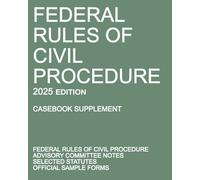 Federal Rules of Civil Procedure; 2025 Edition (Casebook Supplement): With Advisory Committee Notes, Selected Statutes, and Official Forms